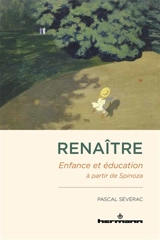 Renaître : enfance et éducation à partir de Spinoza - Pascal Sévérac
