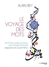 Le voyage des mots : de l'Orient arabe et persan vers la langue française - Alain Rey