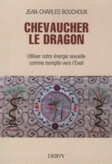 Chevaucher le dragon : utiliser notre énergie sexuelle comme tremplin vers l'éveil - Jean-Charles Bouchoux