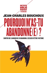 Pourquoi m'as-tu abandonné(e) ? : sortir de l'angoisse d'abandon, cesser d'être victime - Jean-Charles Bouchoux