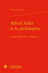 Alfred Adler et la philosophie : la psychologie du comme si - Christophe Bouriau