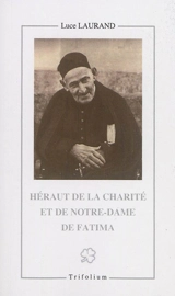 Héraut de la charité et de Notre-Dame de Fatima : le serviteur de Dieu François Rodrigues da Cruz, prêtre diocésain puis jésuite (1859-1948) - Luce Laurand