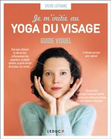 Je m'initie au yoga du visage : guide visuel - Sylvie Lefranc