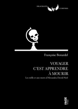 Voyager c'est apprendre à mourir : les mille et une morts d'Alexandra David-Neel - Françoise Bonardel