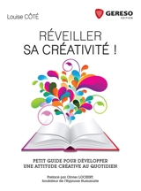Réveiller sa créativité ! : petit guide pour développer une attitude créative au quotidien - Louise Côté
