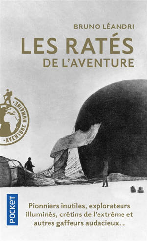 Les ratés de l'aventure : aventuriers malchanceux, pionniers maladroits, explorateurs illuminés... - Bruno Léandri