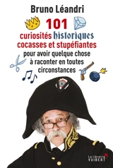 101 curiosités historiques cocasses et stupéfiantes : pour avoir quelque chose à raconter en toutes circonstances - Bruno Léandri