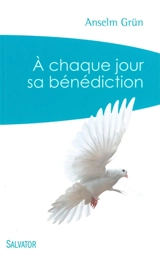 A chaque jour sa bénédiction : prières du matin et du soir pour tous les jours de la semaine - Anselm Grün