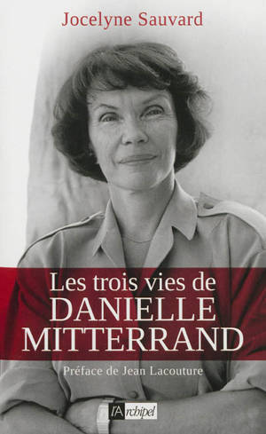 Les trois vies de Danielle Mitterrand - Jocelyne Sauvard