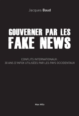 Gouverner par les fake news : conflits internationaux, 30 ans d'infox utilisées par les pays occidentaux - Jacques Baud