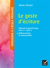 Le geste d'écriture : méthode d'apprentissage cycle 1-cycle 2 : différenciation et transversalité - Danièle Dumont