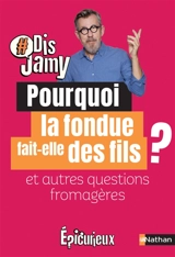 Pourquoi la fondue fait-elle des fils ? : et autres questions fromagères - Jamy Gourmaud