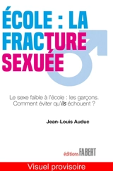 Ecole, la fracture sexuée : le sexe faible à l'école, les garçons ! : comment éviter qu'ils échouent... - Jean-Louis Auduc