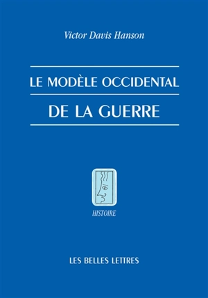 Le modèle occidental de la guerre : la bataille d'infanterie dans la Grèce classique - Victor Davis Hanson
