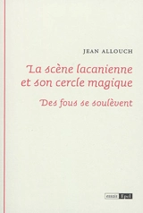 La scène lacanienne et son cercle magique : des fous se soulèvent - Jean Allouch