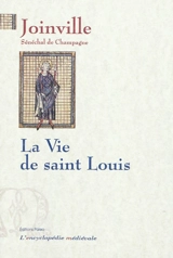 Vie de Saint Louis : le livre des saintes paroles et des bons faits de notre saint roi Louis - Jean de Joinville