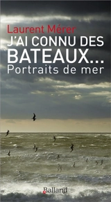 J'ai connu des bateaux... : portraits de mer - Laurent Mérer