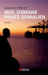 Moi, Osmane, pirate somalien. Pirates d'hier et d'aujourd'hui : petite histoire de la piraterie des origines à nos jours - Laurent Mérer