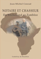 Notaire et chasseur : du Bitcherland au Zambèze - Jean-Michel Conrad