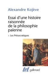 Essai d'une histoire raisonnée de la philosophie païenne. Vol. 1. Les présocratiques - Alexandre Kojève