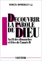 Découvrir la parole de Dieu : au fil des dimanches et fêtes de l'année B - Marcel Domergue