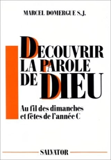 Découvrir la parole de Dieu : au fil des dimanches et fêtes de l'année C - Marcel Domergue