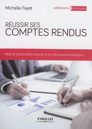 Réussir ses comptes rendus : prises de notes, rédaction du plan, présentation générale - Michelle Fayet