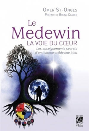 Le Medewin : la voie du coeur : les enseignements secrets d'un homme-médecine innu - Omer St-Onge