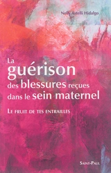 La guérison des blessures reçues dans le sein maternel : le fruit de tes entrailles - Nelly Astelli Hidalgo