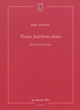 Nous partons tous : épopée pour le théâtre - Joël Vernet