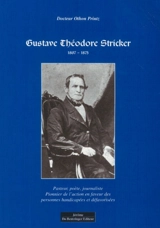 Gustave Théodore Stricker, 1807-1875 : pasteur, poète, journaliste : un pionnier de l'action sociale en faveur des personnes handicapées et défavorisées - Othon Printz