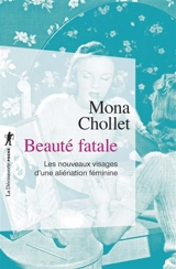 Beauté fatale : les nouveaux visages d'une aliénation féminine - Mona Chollet