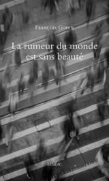 La rumeur du monde est sans beauté - François Godin