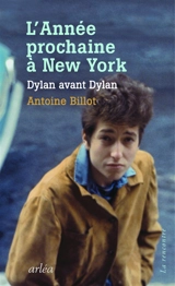 L'année prochaine à New York : Dylan avant Dylan - Antoine Billot