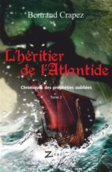 Chroniques des prophéties oubliées. Vol. 2. L'héritier de l'Atlantide - Bertrand Crapez