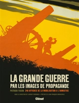 La Grande Guerre par les images de propagande : 240 affiches de la mobilisation à l'armistice - Patrick Facon