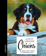 Le petit Larousse des chiens : choisir, connaître, comprendre, soigner : 420 races pour choisir le compagnon idéal - Kim Dennis-Bryan