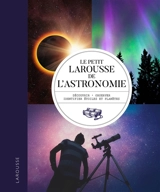Le petit Larousse de l'astronomie : découvrir, observer, identifier étoiles et planètes - Will Gater
