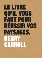 Le livre qu'il vous faut pour réussir vos paysages - Henry Carroll