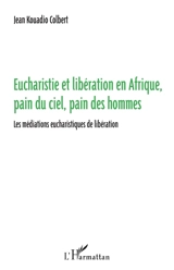 Eucharistie et libération en Afrique, pain du ciel, pain des hommes : les médiations eucharistiques de libération - Jean Kouadio