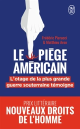 Le piège américain : l'otage de la plus grande entreprise de déstabilisation économique raconte - Frédéric Pierucci