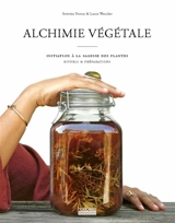 Alchimie végétale : initiation à la sagesse des plantes, rituels & préparations - Séverine Perron