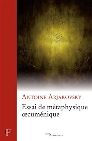 Essai de métaphysique oecuménique - Antoine Arjakovsky