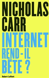 Internet rend-il bête ? : réapprendre à lire et à penser dans un monde fragmenté - Nicholas Carr