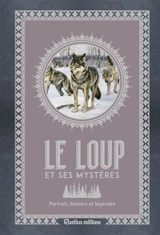 Le loup et ses mystères : portrait, histoire et légendes - Emmanuelle Grundmann