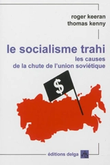 Le socialisme trahi : les causes de la chute de l'union soviétique : 1917-1991 - Roger Keeran