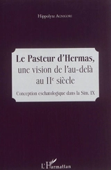 Le pasteur d'Hermas : une vision de l'au-delà au IIe siècle : conception eschatologique dans la Sim. IX - Hippolyte Agnigori
