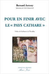 Pour en finir avec le pays cathare : le catharisme, la croisade, l'Inquisition - Bernard Antony