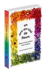 Un arc-en-ciel de fleurs : découvre les couleurs avec les fleurs - Darroch Putnam