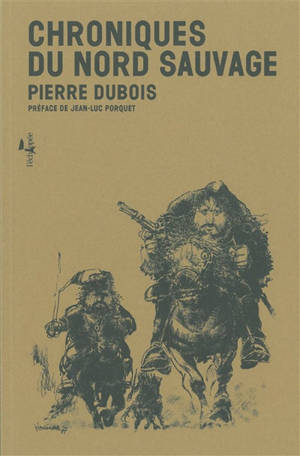 Chroniques du Nord sauvage - Pierre Dubois